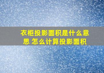 衣柜投影面积是什么意思 怎么计算投影面积